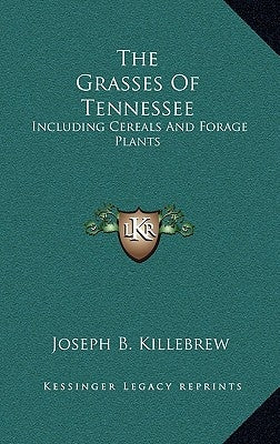 The Grasses Of Tennessee: Including Cereals And Forage Plants by Killebrew, Joseph B.