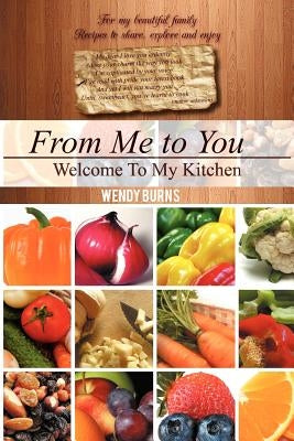 From Me to You: Welcome To My Kitchen by Burns, Wendy