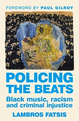 Policing the Beats: Black Music, Racism and Criminal Injustice by Fatsis, Lambros