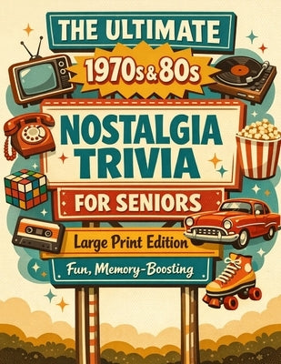 The Ultimate 1970s & 80s Nostalgia Trivia for Seniors: Large Print Edition - Fun, Memory-Boosting Trivia from the Golden Years of Music, Movies, TV, S by Kushwaha, Prabhat