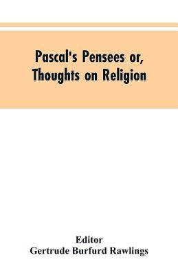 Pascal's Pensees or, Thoughts on Religion by Editor Rawlings, Gertrude Burfurd