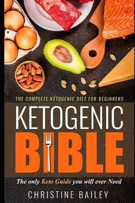 Ketogenic Bible: The Complete Ketogenic Diet for Beginners by Bailey, Christine