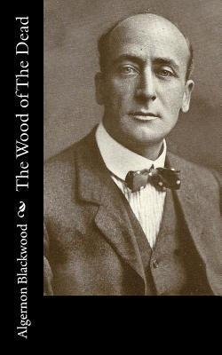 The Wood of The Dead by Blackwood, Algernon