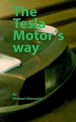 The Tesla Motor´s way: How to build a car manufacturer from scratch by Marcovici, Michael
