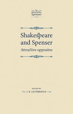 Shakespeare and Spenser: Attractive Opposites by Lethbridge, J. B.