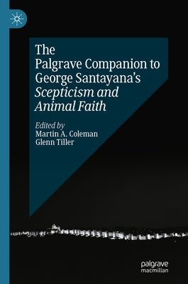 The Palgrave Companion to George Santayana's Scepticism and Animal Faith by Coleman, Martin A.