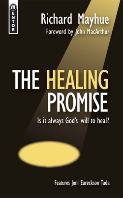 The Healing Promise: Is It Always God's Will to Heal? by Mayhue, Richard