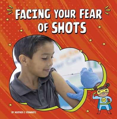 Facing Your Fear of Shots by Schwartz, Heather E.