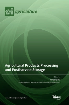 Agricultural Products Processing and Postharvest Storage by Wu, Bengang