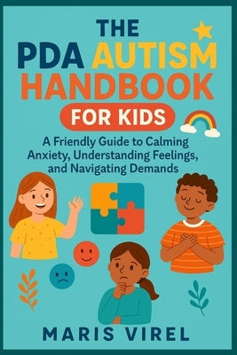 The PDA Autism Handbook for Kids: A Friendly Guide to Calming Anxiety, Understanding Feelings, and Navigating Demands by Virel, Maris