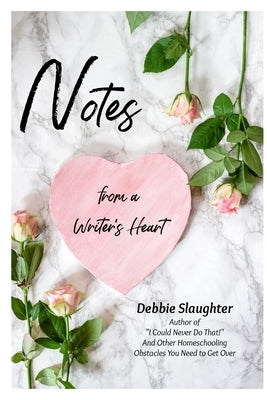 Notes from a Writer's Heart: Short Stories and Essays by Slaughter, Debbie