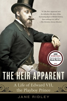 The Heir Apparent: A Life of Edward VII, the Playboy Prince by Ridley, Jane
