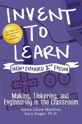 Invent to Learn: Making, Tinkering, and Engineering in the Classroom by Martinez, Sylvia Libow