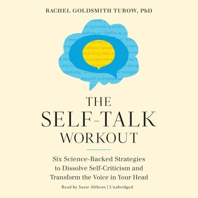 The Self-Talk Workout: Six Science-Backed Strategies to Dissolve Self-Criticism and Transform the Voice in Your Head by Turow, Rachel Goldsmith