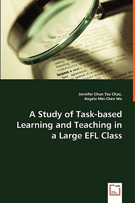 A Study of Task-based Learning and Teaching in a Large EFL Class by Chun Tzu Chao, Jennifer