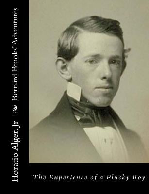 Bernard Brooks' Adventures: The Experience of a Plucky Boy by Alger, Horatio, Jr.