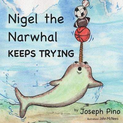 Nigel the Narwhal Keeps Trying by McNees, John