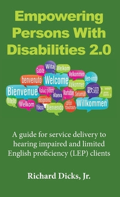 Empowering Persons With Disabilities 2.0: A guide for service delivery to hearing impaired and limited English proficiency (LEP) clients by Dicks, Richard, Jr.