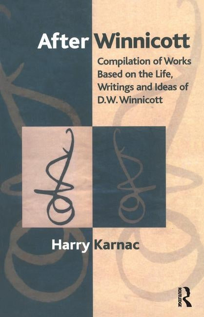 After Winnicott: Compilation of Works Based on the Life, Writings and Ideas of D.W. Winnicott by Karnac, Harry