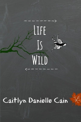 Life Is Wild by Cain, Caitlyn Danielle