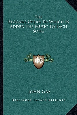 The Beggar's Opera To Which Is Added The Music To Each Song by Gay, John