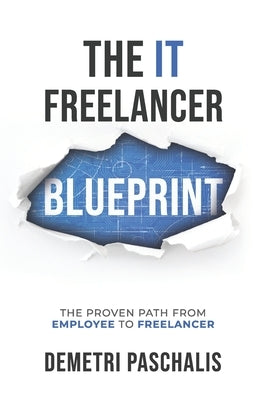 The IT Freelancer Blueprint: The proven path from employee to freelancer by Paschalis, Demetri