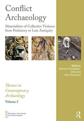 Conflict Archaeology: Materialities of Collective Violence from Prehistory to Late Antiquity by Fernández-Götz, Manuel