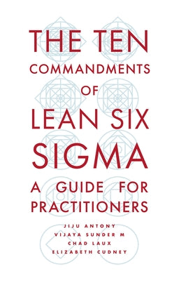 The Ten Commandments of Lean Six SIGMA: A Guide for Practitioners by Antony, Jiju