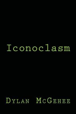 Iconoclasm by McGehee, Dylan L.
