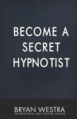 Become A Secret Hypnotist by Westra, Bryan