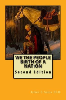 We the People, Birth of a Nation: Second Edition by Gauss, James F.
