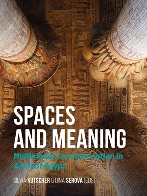 Spaces and Meaning: Multimodal Communication in Ancient Egypt by Kutscher, Silvia