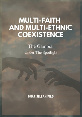 Multi-Faith And Multi-Ethnic Coexistence: The Gambia Under The Spotlight by Sillah Ph. D., Omar