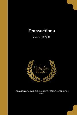Transactions; Volume 1876-81 by Housatonic Agricultural Society, Great B