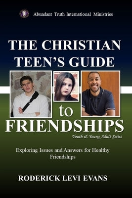 The Christian Teen's Guide to Friendships: Exploring Issues and Answers for Healthy Friendships by Evans, Roderick Levi