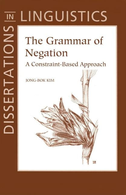 The Grammar of Negation: A Constraint-Based Approach by Kim, Jong-Bok