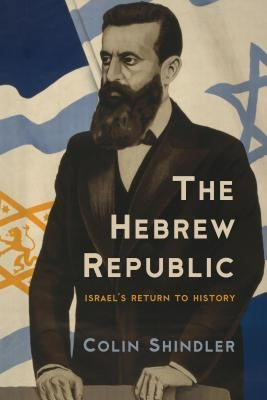 The Hebrew Republic: Israel's Return to History by Shindler, Colin