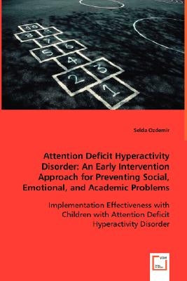 Attention Deficit Hyperactivity Disorder: An Early Intervention Approach for Preventing Social, Emotional, and Academic Problems by Ozdemir, Selda