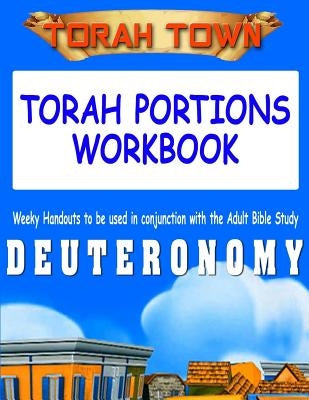 Torah Town Torah Portions Workbook DEUTERONOMY: Torah Town Torah Portions Workbook DEUTERONOMY by Arbaugh, Fay a.