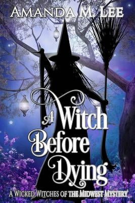 A Witch Before Dying by Lee, Amanda M.