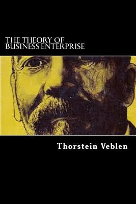 The Theory Of Business Enterprise by Veblen, Thorstein