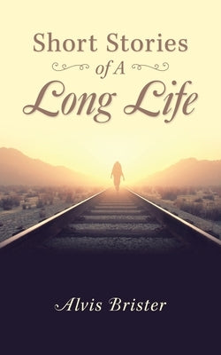 Short Stories of a Long Life by Brister, Alvis