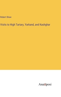 Visits to High Tartary, Yarkand, and Kashghar by Shaw, Robert
