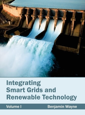 Integrating Smart Grids and Renewable Technology: Volume I by Wayne, Benjamin