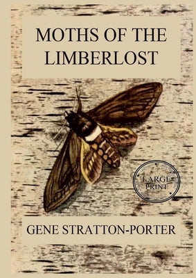Moths of the Limberlost: Fully Illustrated Edition: Large Print Edition for a better reading experience by Stratton-Porter, Gene