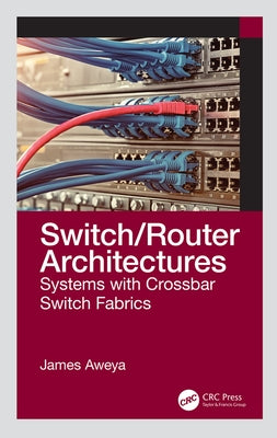 Switch/Router Architectures: Systems with Crossbar Switch Fabrics by Aweya, James