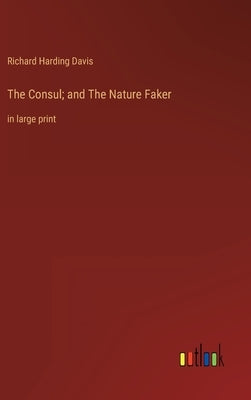 The Consul; and The Nature Faker: in large print by Davis, Richard Harding