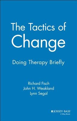 The Tactics of Change: Doing Therapy Briefly by Fisch, Richard