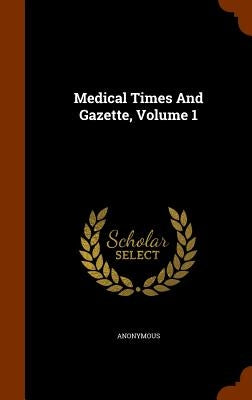 Medical Times And Gazette, Volume 1 by Anonymous