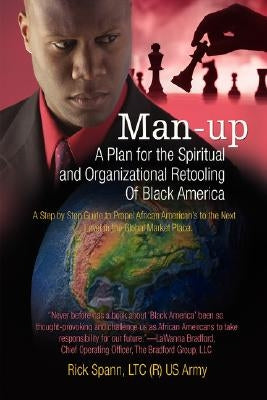 Man-Up: A Plan for the Spiritual and Organizational Retooling Of Black America by Spann, Ricky